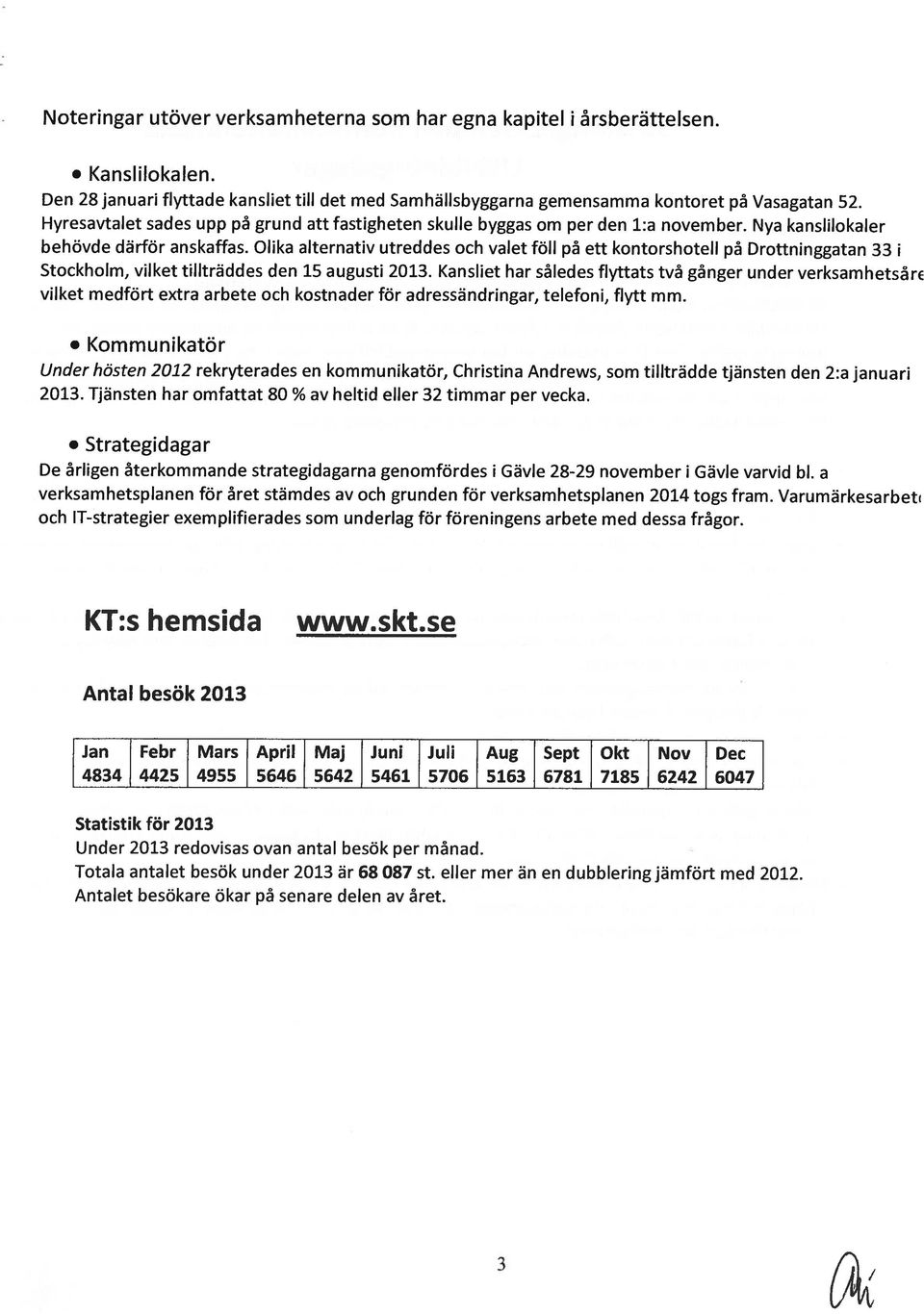 Olika alternativ utreddes och valet föll på ett kontorshotell på Drottninggatan 33 i Stockholm, vilket tillträddes den 15 augusti 2013.