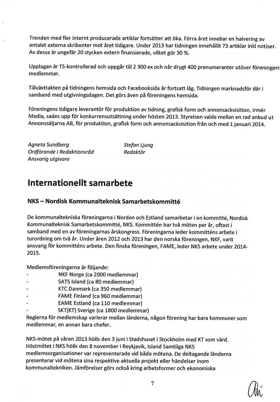 Upplagan är TS-kontrollerad och uppgår till 2 300 ex och når drygt 400 prenumeranter utöver föreningen medlemmar. Tillväxttakten på tidningens hemsida och Facebooksida är fortsatt låg.