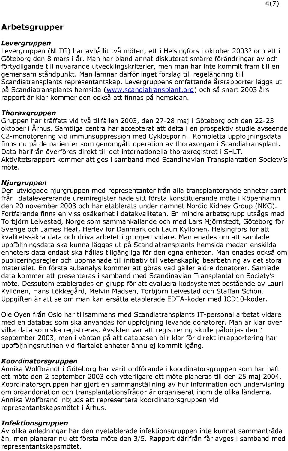 Man lämnar därför inget förslag till regeländring till Scandiatransplants representantskap. Levergruppens omfattande årsrapporter läggs ut på Scandiatransplants hemsida (www.scandiatransplant.