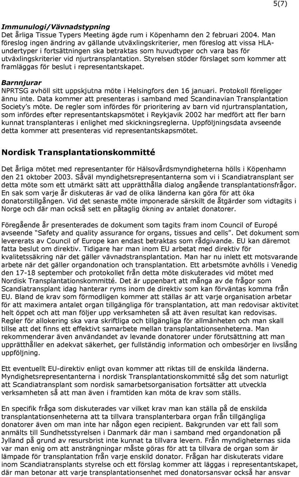 njurtransplantation. Styrelsen stöder förslaget som kommer att framläggas för beslut i representantskapet. Barnnjurar NPRTSG avhöll sitt uppskjutna möte i Helsingfors den 16 januari.