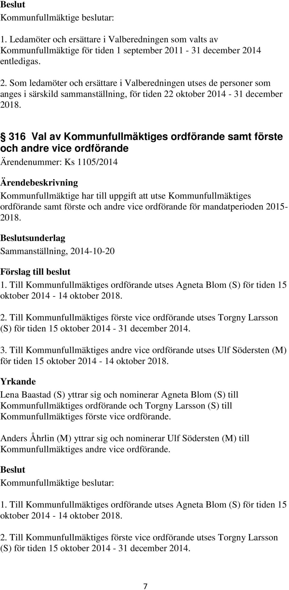 316 Val av Kommunfullmäktiges ordförande samt förste och andre vice ordförande Ärendenummer: Ks 1105/2014 Kommunfullmäktige har till uppgift att utse Kommunfullmäktiges ordförande samt förste och