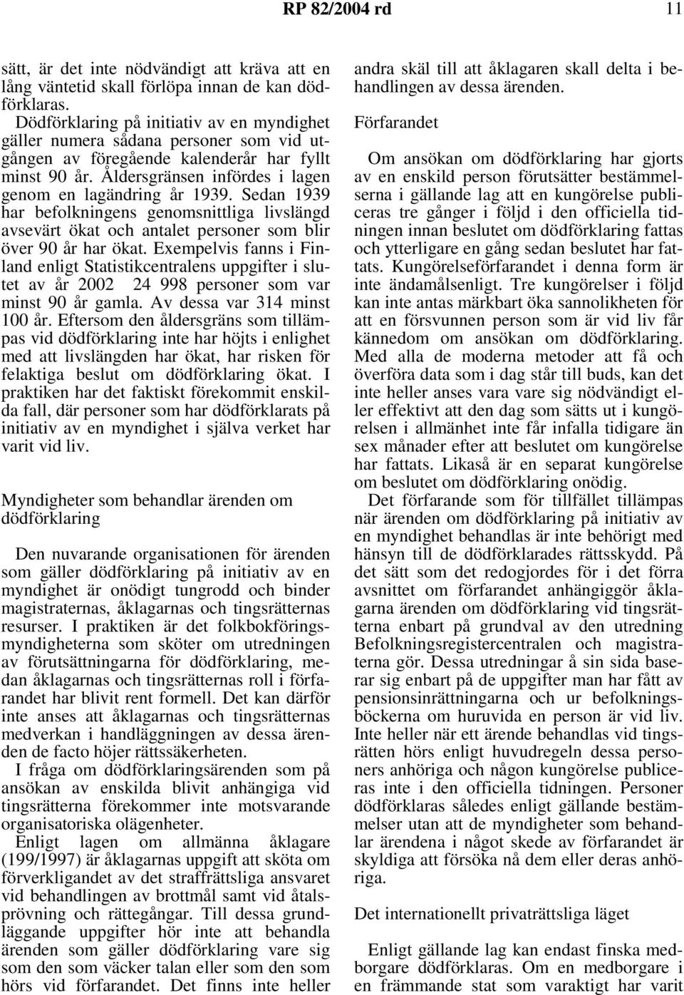 Sedan 1939 har befolkningens genomsnittliga livslängd avsevärt ökat och antalet personer som blir över 90 år har ökat.