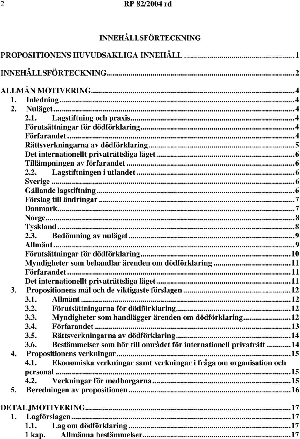 2. Lagstiftningen i utlandet...6 Sverige...6 Gällande lagstiftning...6 Förslag till ändringar...7 Danmark...7 Norge...8 Tyskland...8 2.3. Bedömning av nuläget...9 Allmänt.