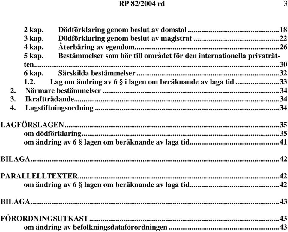 ..33 2. Närmare bestämmelser...34 3. Ikraftträdande...34 4. Lagstiftningsordning...34 LAGFÖRSLAGEN...35 om dödförklaring.