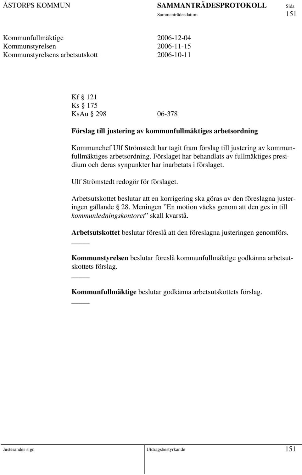 Ulf Strömstedt redogör för förslaget. Arbetsutskottet beslutar att en korrigering ska göras av den föreslagna justeringen gällande 28.