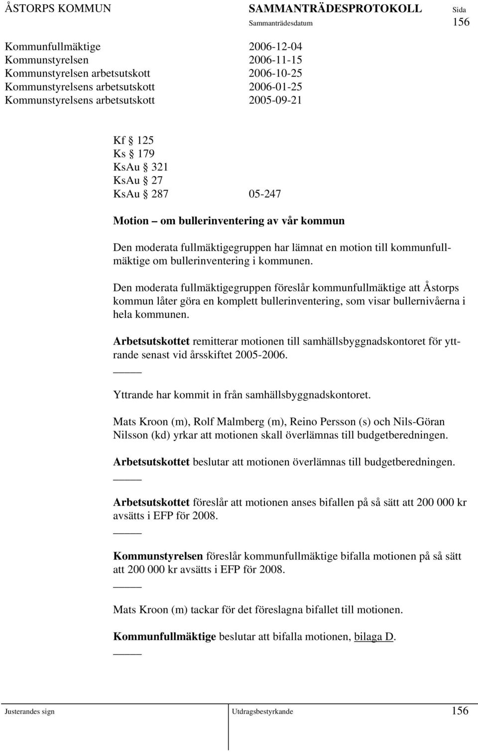 Den moderata fullmäktigegruppen föreslår kommunfullmäktige att Åstorps kommun låter göra en komplett bullerinventering, som visar bullernivåerna i hela kommunen.