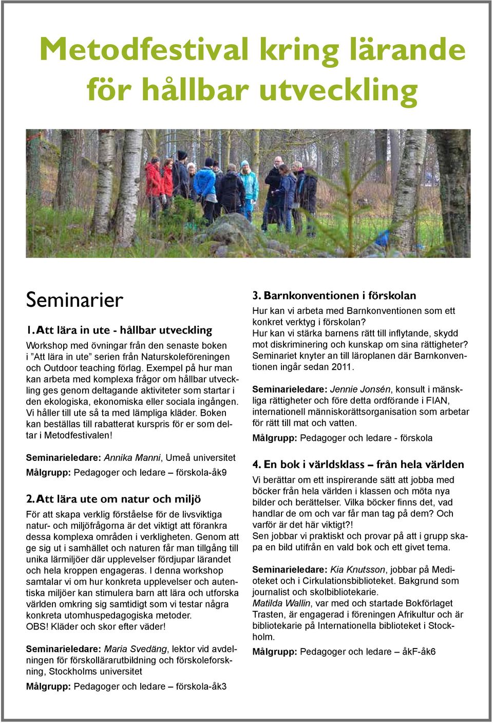 Vi håller till ute så ta med lämpliga kläder. Boken kan beställas till rabatterat kurspris för er som deltar i Metodfestivalen! Seminarieledare: Annika Manni, Umeå universitet -åk9 2.