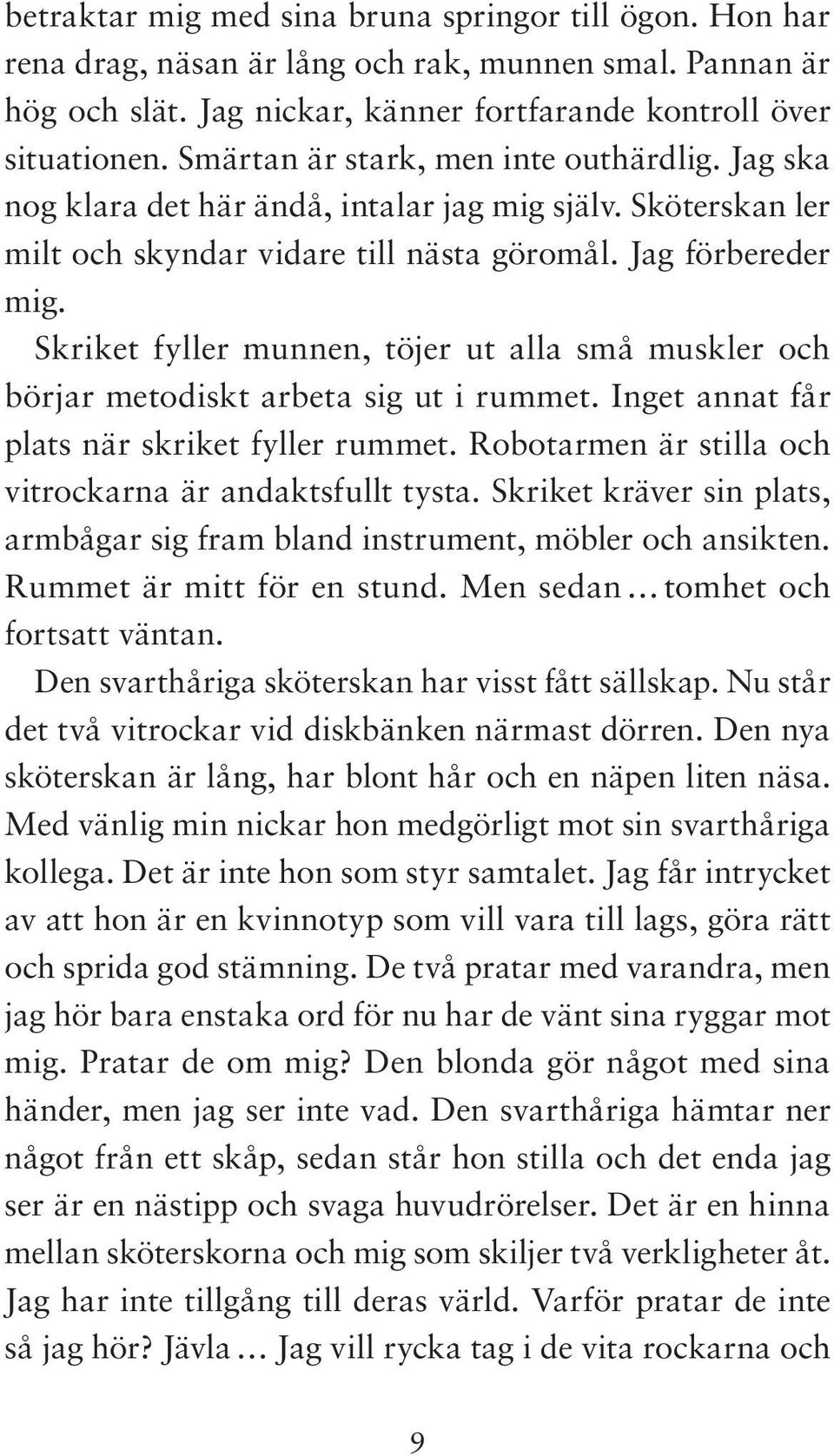 Skriket fyller munnen, töjer ut alla små muskler och börjar metodiskt arbeta sig ut i rummet. Inget annat får plats när skriket fyller rummet.