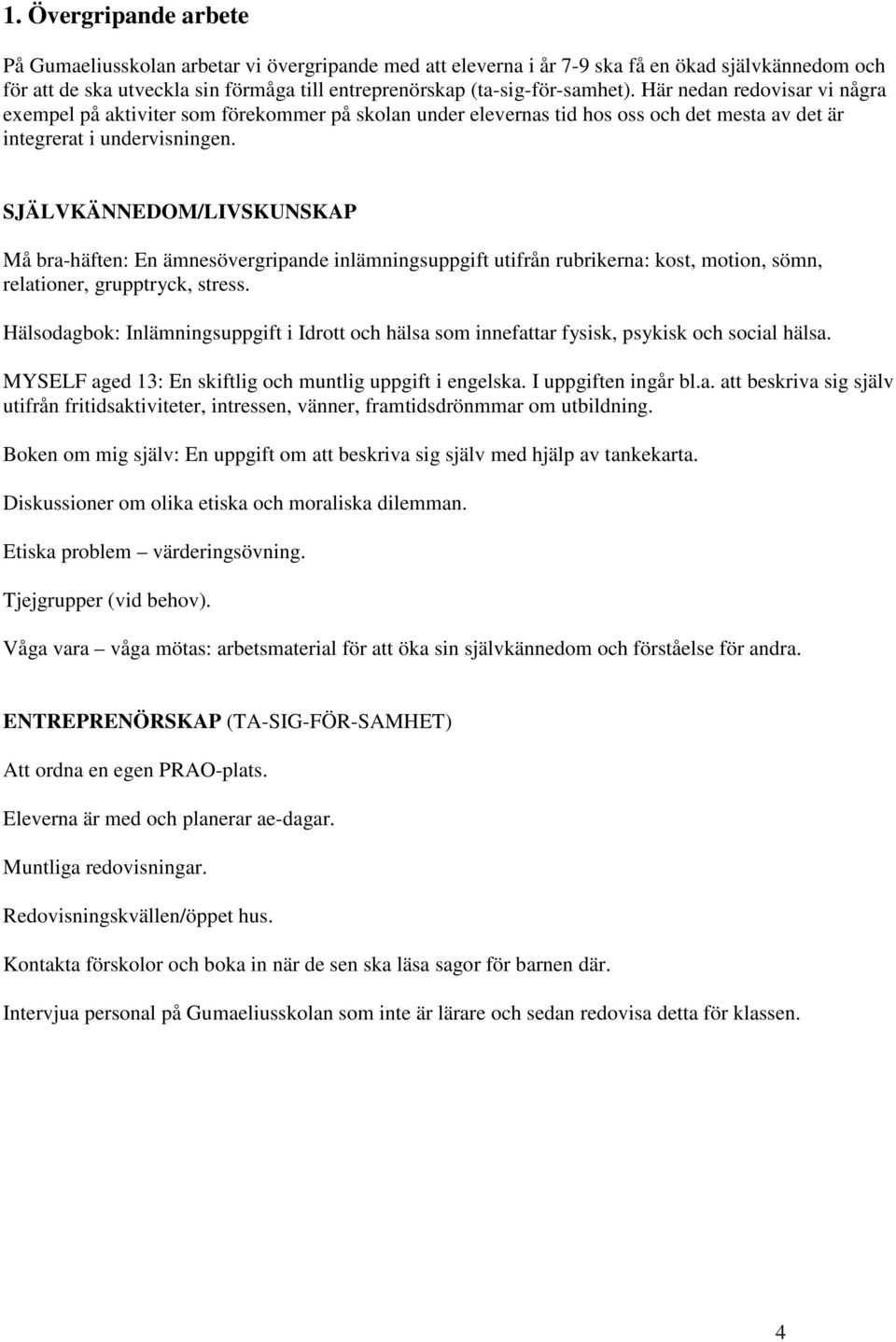 SJÄLVKÄNNEDOM/LIVSKUNSKAP Må bra-häften: En ämnesövergripande inlämningsuppgift utifrån rubrikerna: kost, motion, sömn, relationer, grupptryck, stress.