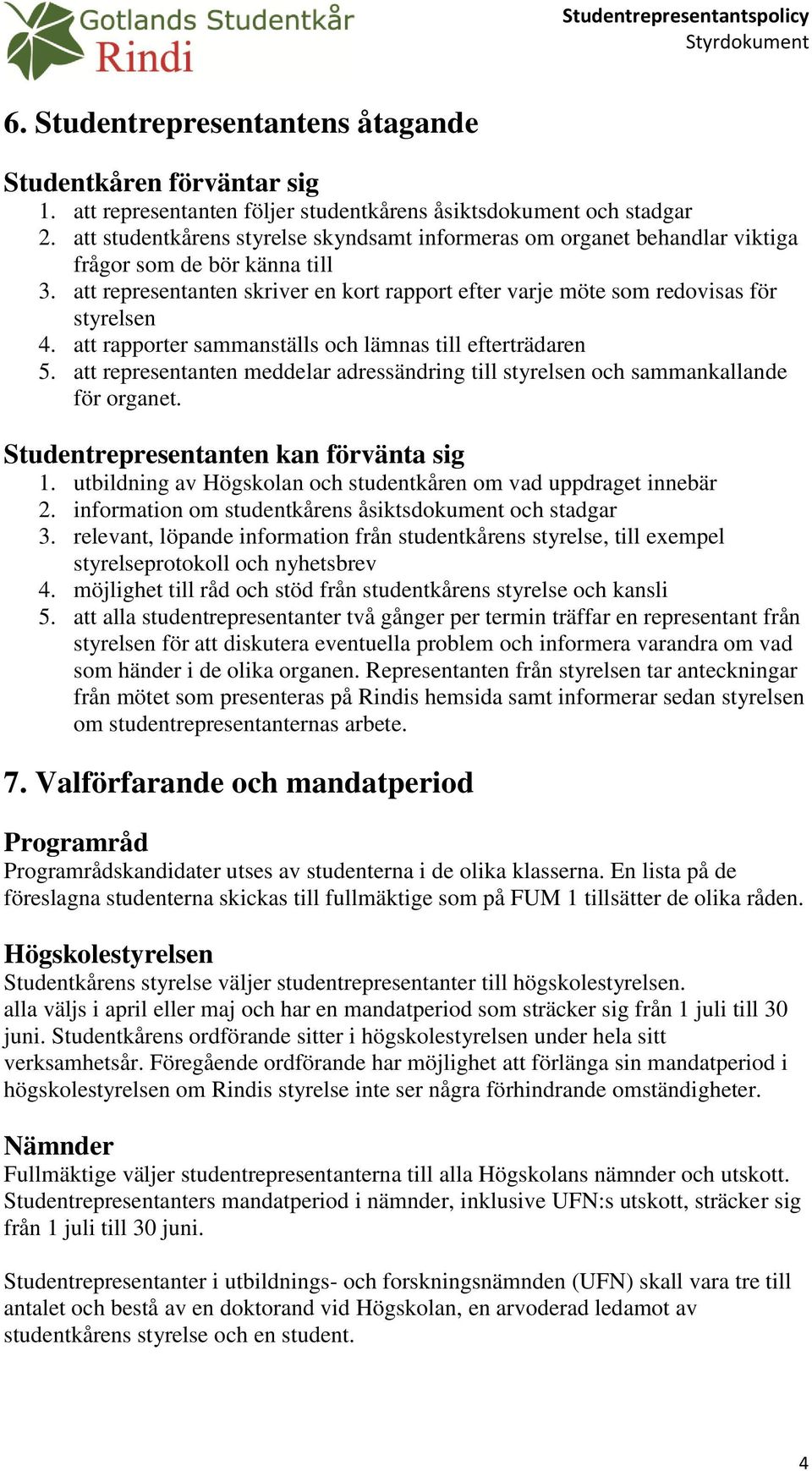 att rapporter sammanställs och lämnas till efterträdaren 5. att representanten meddelar adressändring till styrelsen och sammankallande för organet. Studentrepresentanten kan förvänta sig 1.