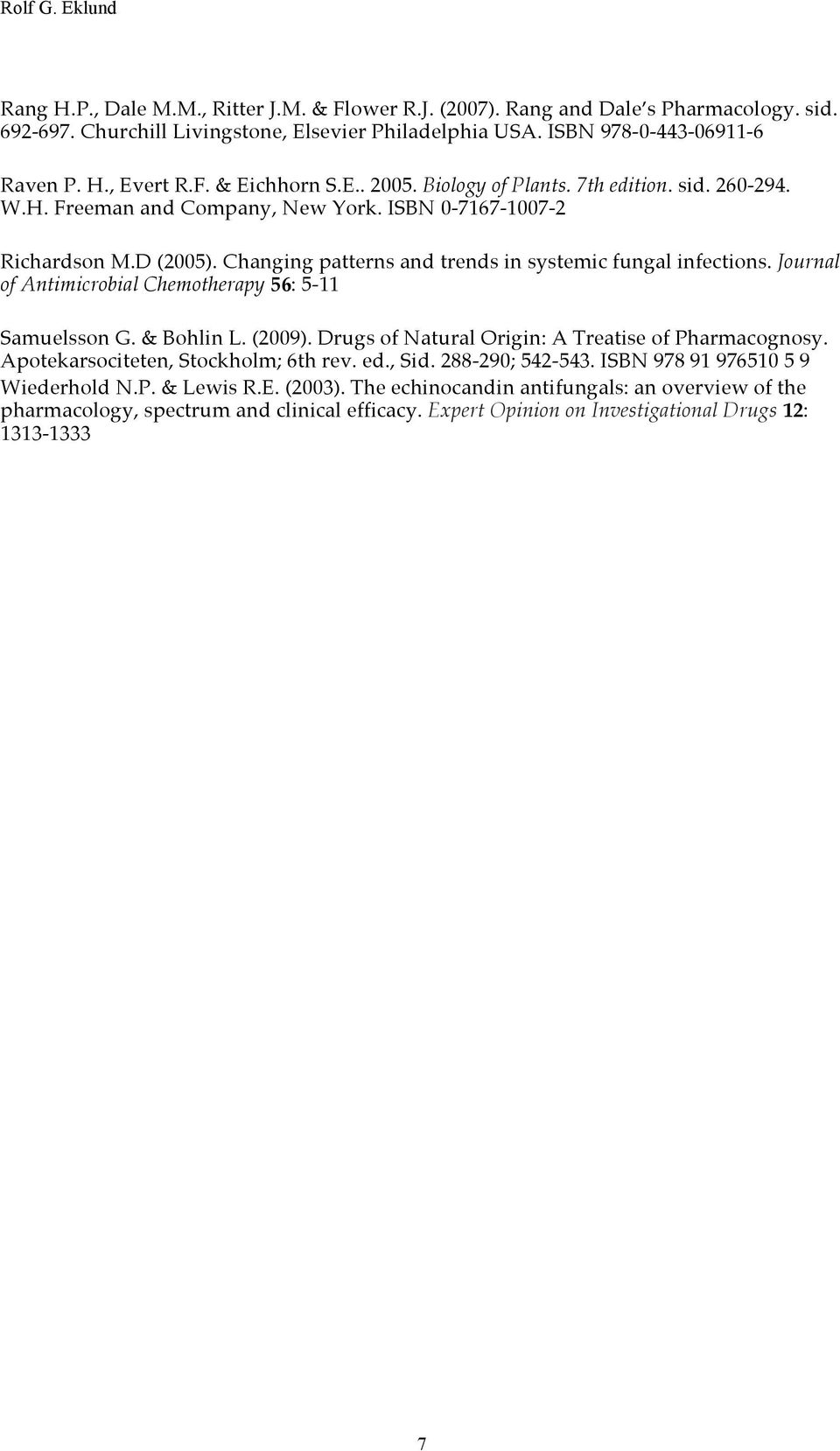 Journal of Antimicrobial Chemotherapy 56: 5-11 Samuelsson G. & Bohlin L. (2009). Drugs of Natural Origin: A Treatise of Pharmacognosy. Apotekarsociteten, Stockholm; 6th rev. ed., Sid.