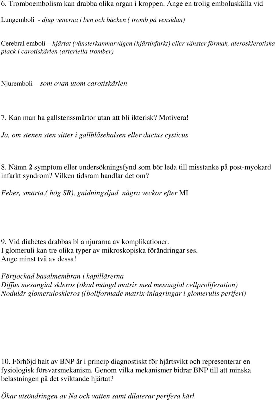 i carotiskärlen (arteriella tromber) Njuremboli som ovan utom carotiskärlen 7. Kan man ha gallstenssmärtor utan att bli ikterisk? Motivera!