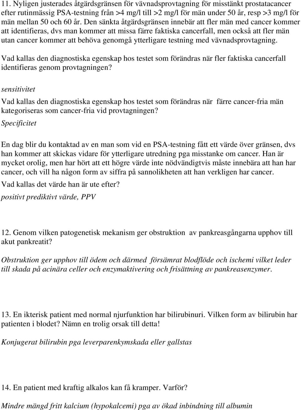 Den sänkta åtgärdsgränsen innebär att fler män med cancer kommer att identifieras, dvs man kommer att missa färre faktiska cancerfall, men också att fler män utan cancer kommer att behöva genomgå