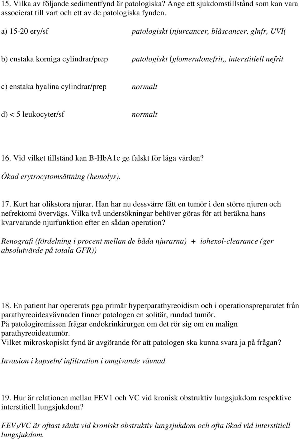 leukocyter/sf normalt 16. Vid vilket tillstånd kan B-HbA1c ge falskt för låga värden? Ökad erytrocytomsättning (hemolys). 17. Kurt har olikstora njurar.