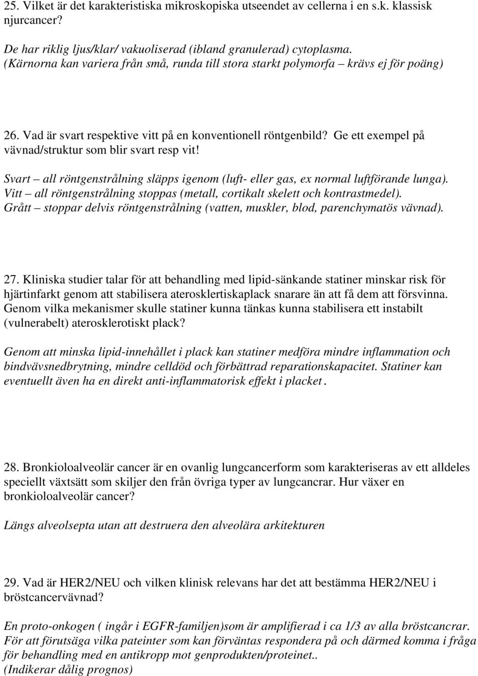 Ge ett exempel på vävnad/struktur som blir svart resp vit! Svart all röntgenstrålning släpps igenom (luft- eller gas, ex normal luftförande lunga).