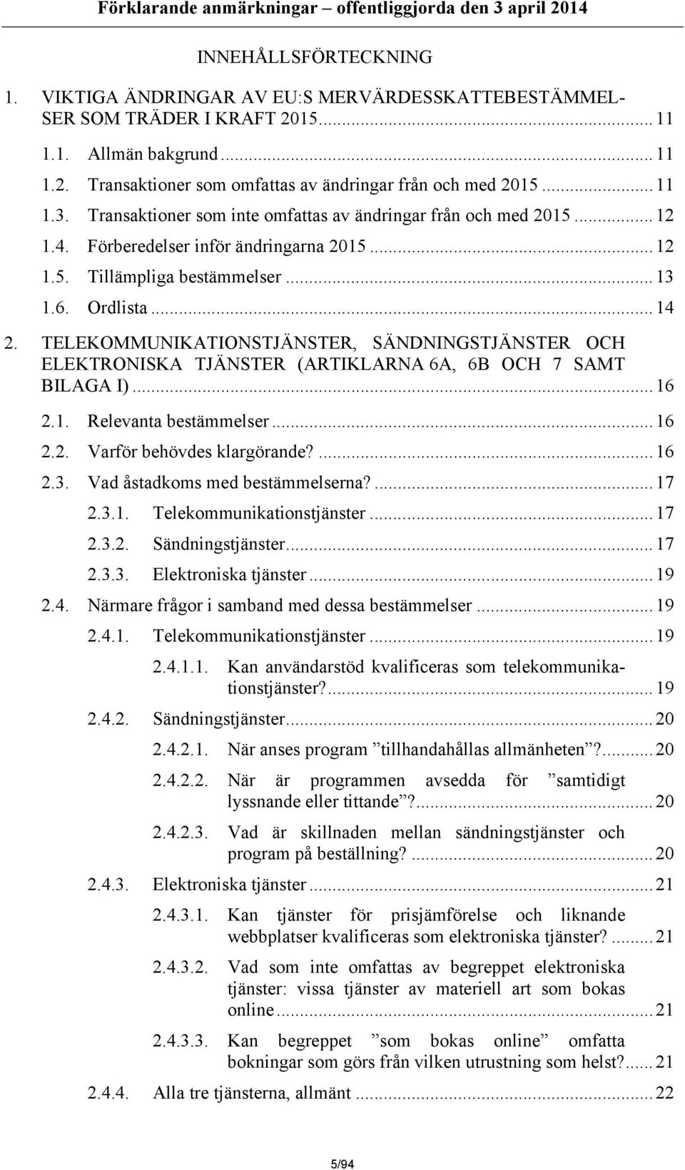 TELEKOMMUNIKATIONSTJÄNSTER, SÄNDNINGSTJÄNSTER OCH ELEKTRONISKA TJÄNSTER (ARTIKLARNA 6A, 6B OCH 7 SAMT BILAGA I)...16 2.1. Relevanta bestämmelser...16 2.2. Varför behövdes klargörande?...16 2.3.