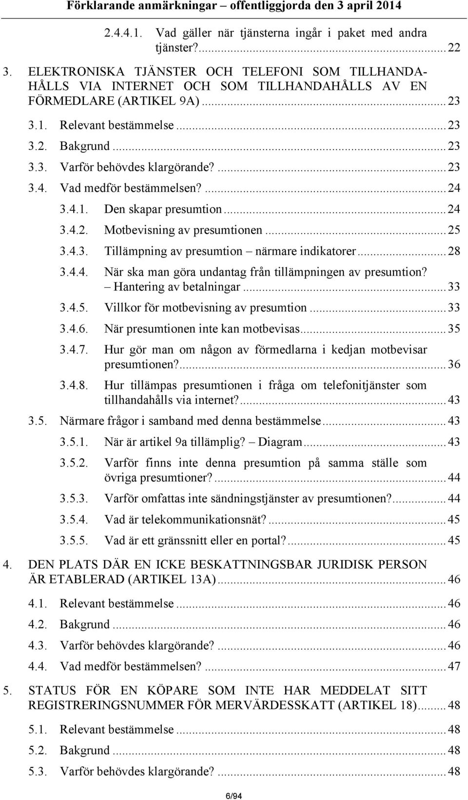 ..25 3.4.3. Tillämpning av presumtion närmare indikatorer...28 3.4.4. När ska man göra undantag från tillämpningen av presumtion? Hantering av betalningar...33 3.4.5. Villkor för motbevisning av presumtion.