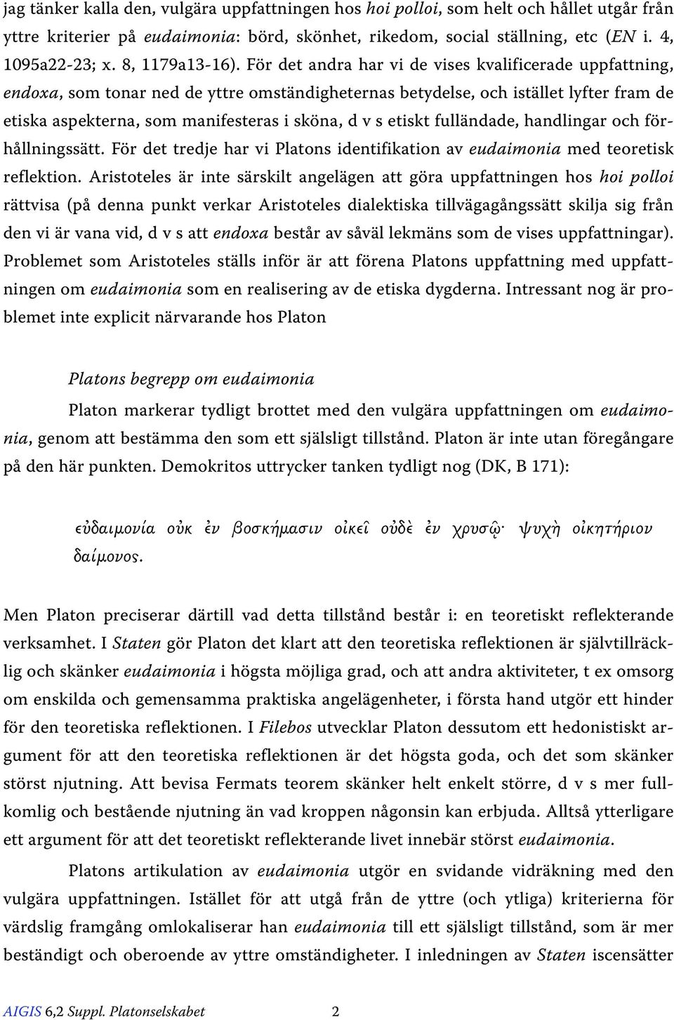 För det andra har vi de vises kvalificerade uppfattning, endoxa, som tonar ned de yttre omständigheternas betydelse, och istället lyfter fram de etiska aspekterna, som manifesteras i sköna,