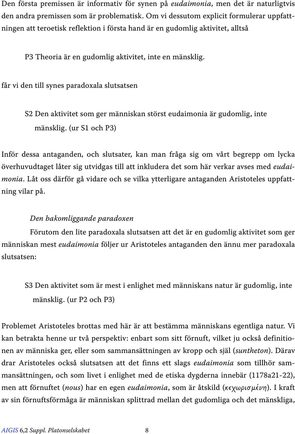 får vi den till synes paradoxala slutsatsen S2 Den aktivitet som ger människan störst eudaimonia är gudomlig, inte mänsklig.