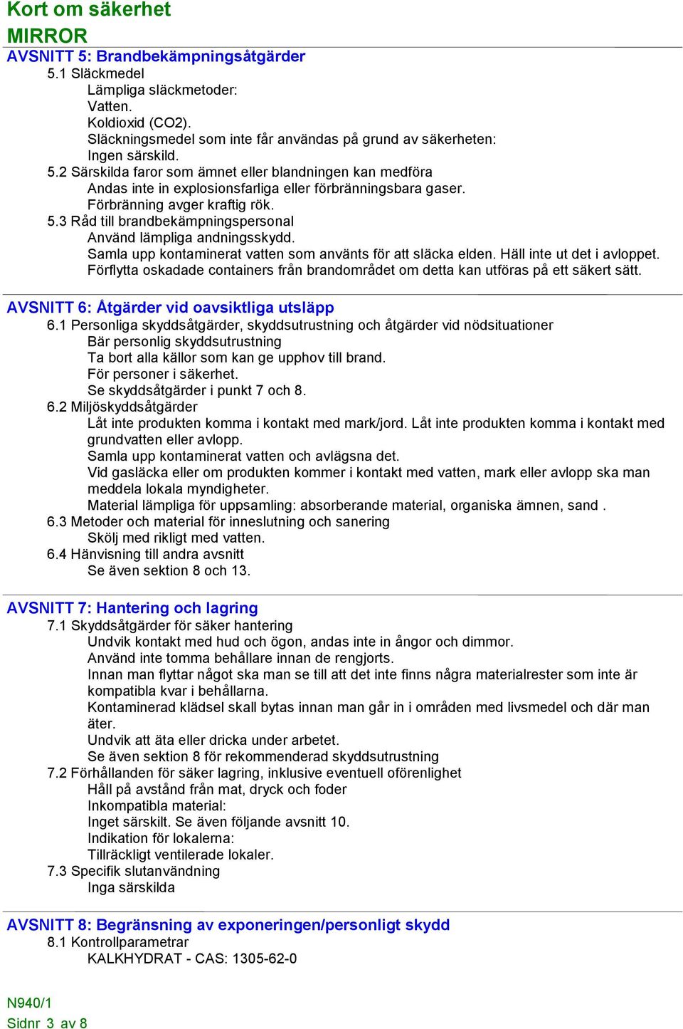 Förflytta oskadade containers från brandområdet om detta kan utföras på ett säkert sätt. AVSNITT 6: Åtgärder vid oavsiktliga utsläpp 6.