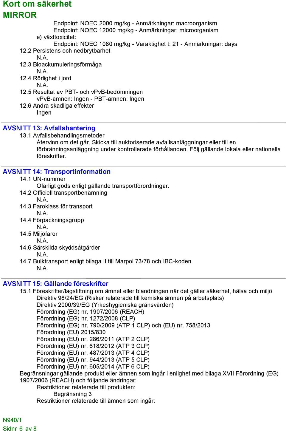 6 Andra skadliga effekter AVSNITT 13: Avfallshantering 13.1 Avfallsbehandlingsmetoder Återvinn om det går.