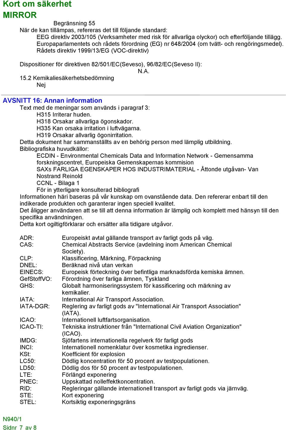 Rådets direktiv 1999/13/EG (VOC-direktiv) Dispositioner för direktiven 82/501/EC(Seveso), 96/82/EC(Seveso II): 15.