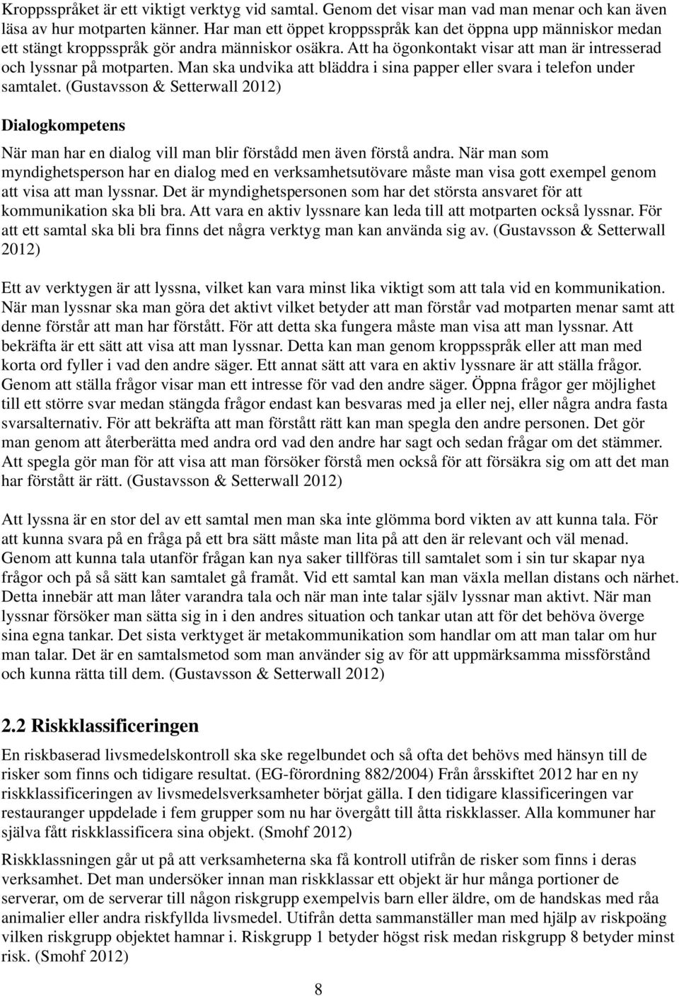 Man ska undvika att bläddra i sina papper eller svara i telefon under samtalet. (Gustavsson & Setterwall 2012) Dialogkompetens När man har en dialog vill man blir förstådd men även förstå andra.