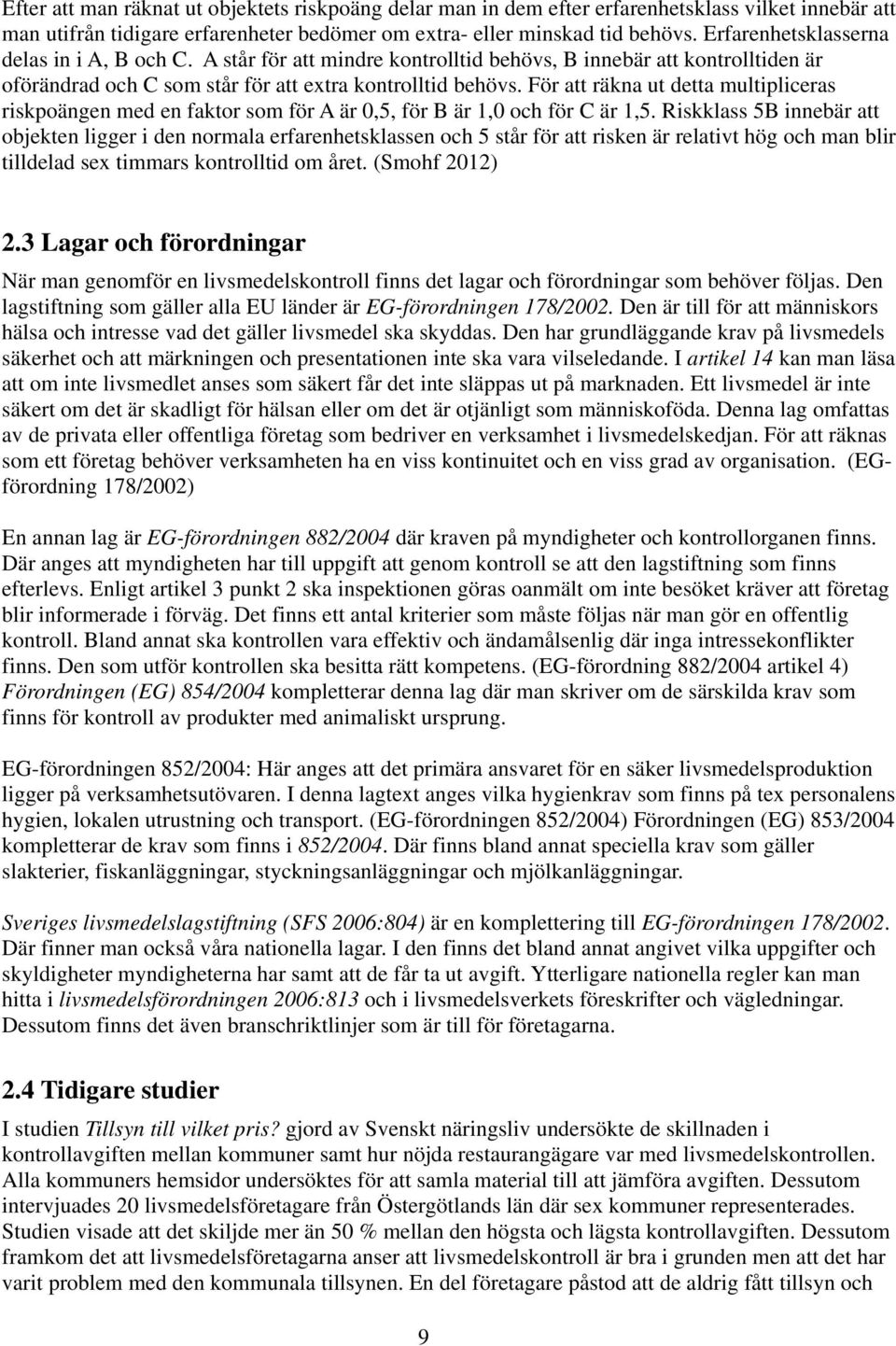 För att räkna ut detta multipliceras riskpoängen med en faktor som för A är 0,5, för B är 1,0 och för C är 1,5.