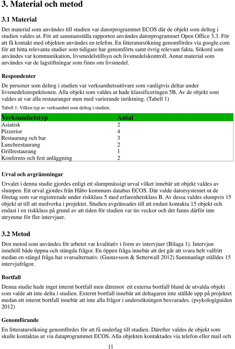 com för att hitta relevanta studier som tidigare har genomförts samt övrig relevant fakta. Sökord som användes var kommunikation, livsmedelstillsyn och livsmedelskontroll.