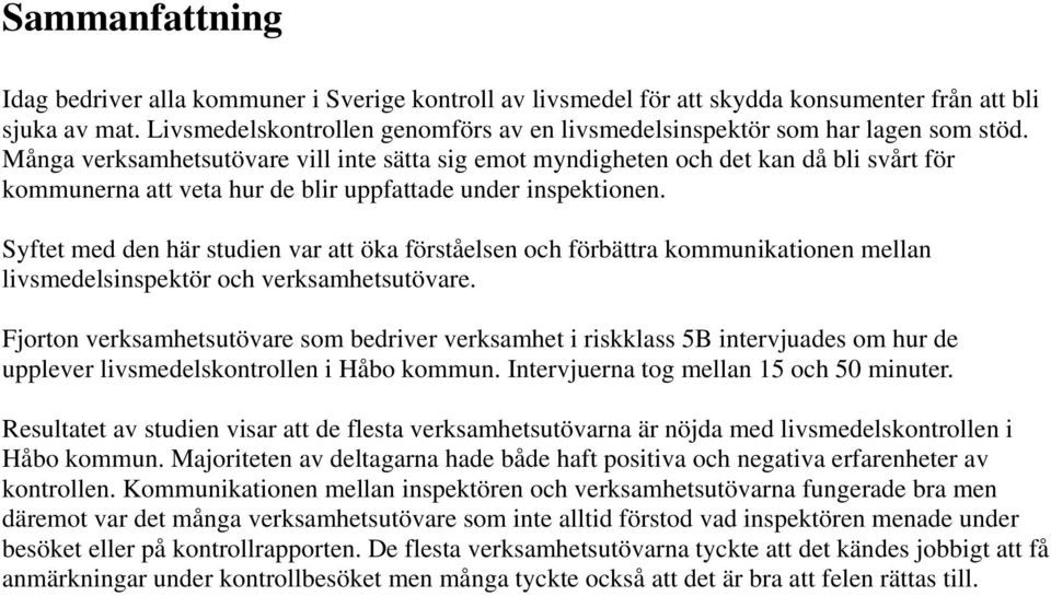 Många verksamhetsutövare vill inte sätta sig emot myndigheten och det kan då bli svårt för kommunerna att veta hur de blir uppfattade under inspektionen.