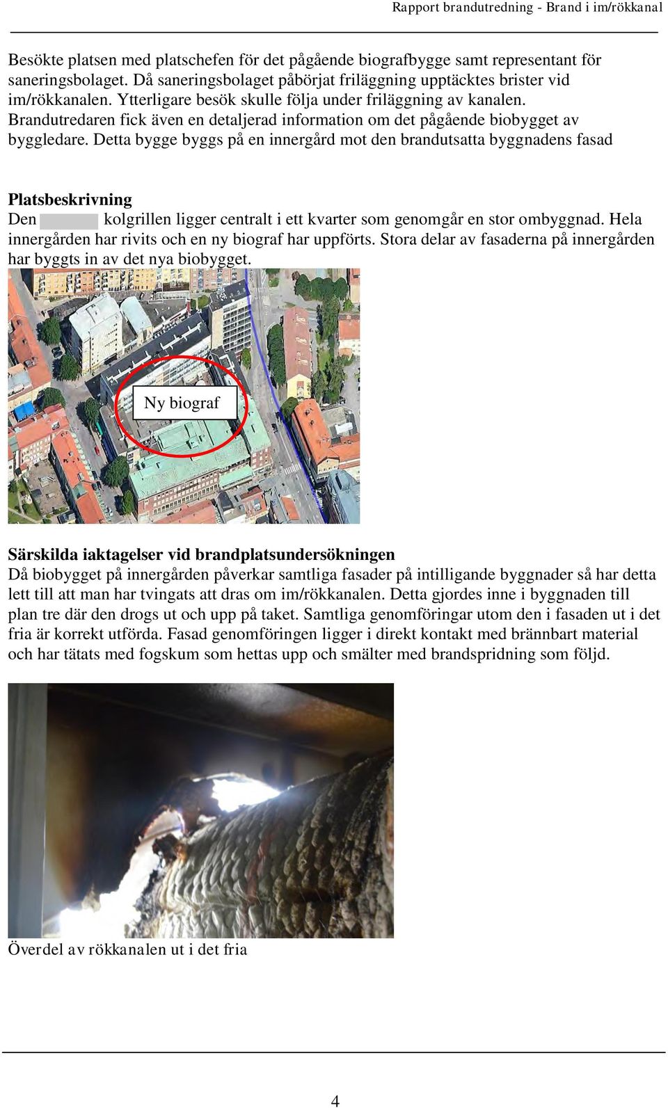 Detta bygge byggs på en innergård mot den brandutsatta byggnadens fasad Platsbeskrivning Den kolgrillen ligger centralt i ett kvarter som genomgår en stor ombyggnad.