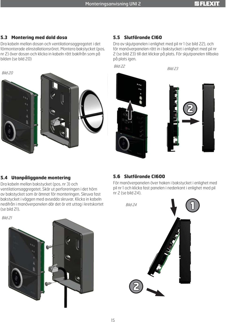 5 Slutförande CI60 Dra av skjutpanelen i enlighet med pil nr 1 (se bild 22), och för manöverpanelen rätt in i bakstycket i enlighet med pil nr 2 (se bild 23) till det klickar på plats.