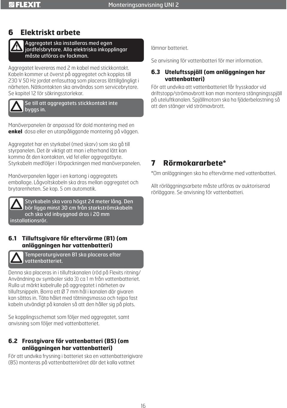 Se kapitel 12 för säkringsstorlekar. Se till att aggregatets stickkontakt inte byggs in. lämnar batteriet. Se anvisning för vattenbatteri för mer information. 6.