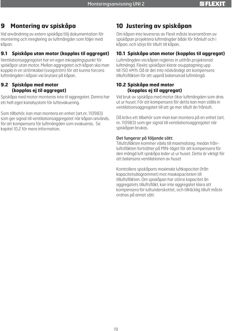 Mellan aggregatet och kåpan ska man koppla in en strömkabel (svagström) för att kunna forcera luftmängden i kåpan via brytare på kåpan. 9.