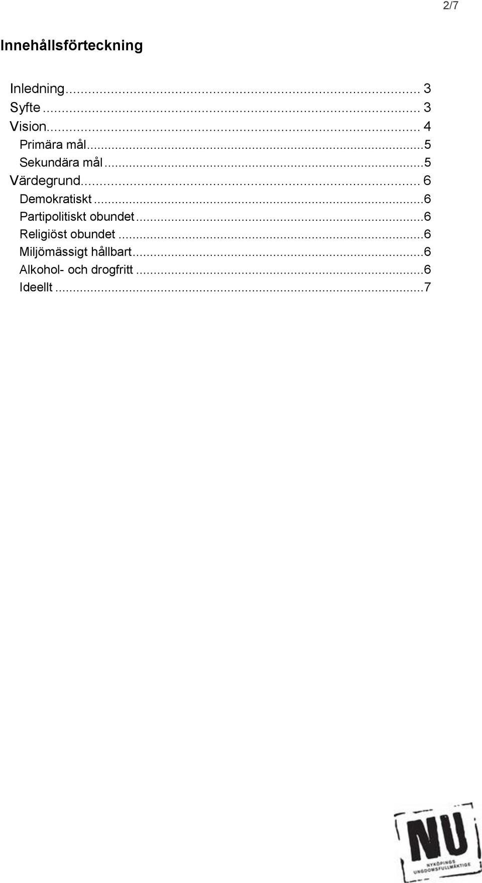 .. 6 Demokratiskt... 6 Partipolitiskt obundet.