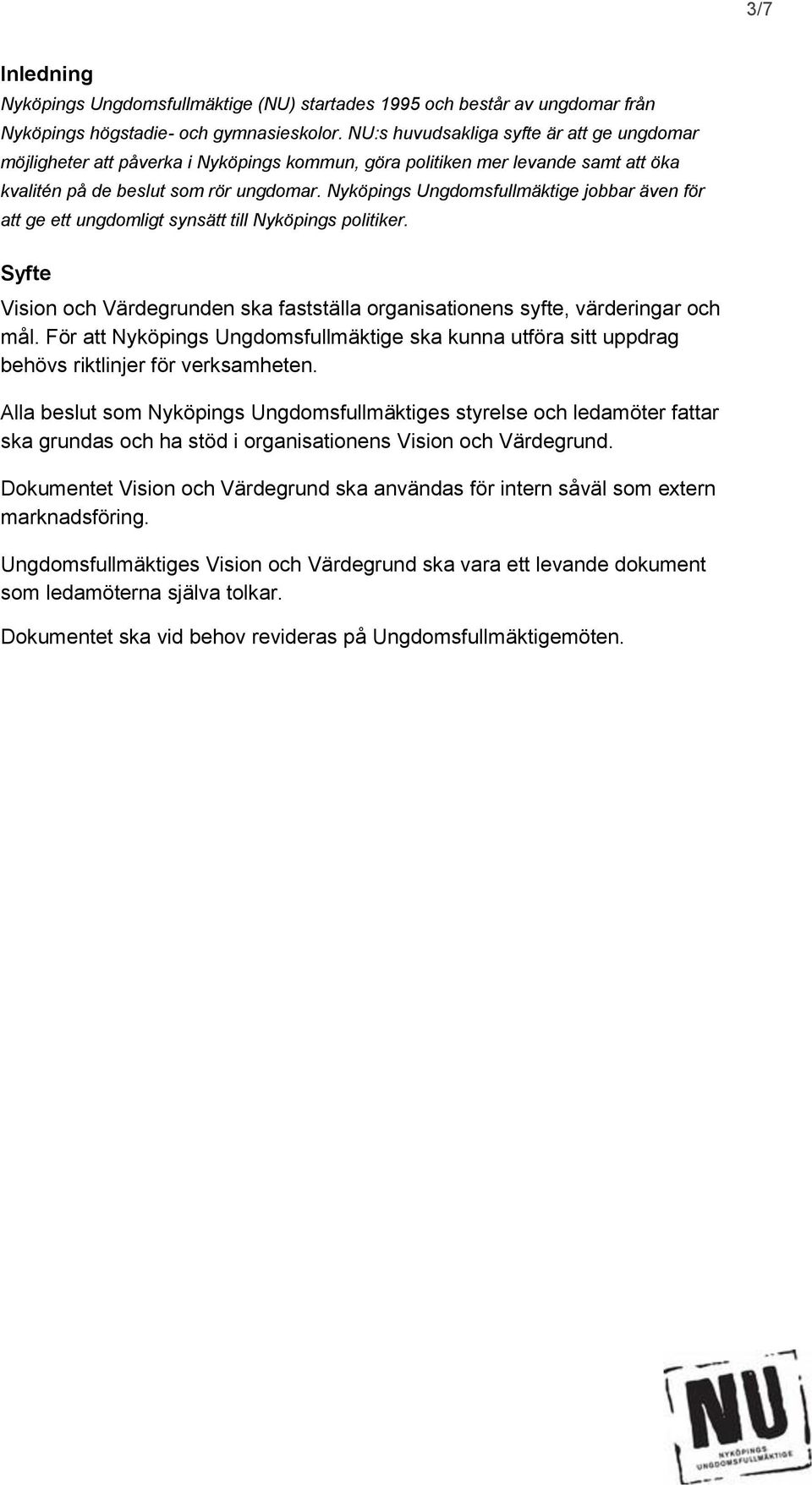 Nyköpings Ungdomsfullmäktige jobbar även för att ge ett ungdomligt synsätt till Nyköpings politiker. Syfte Vision och Värdegrunden ska fastställa organisationens syfte, värderingar och mål.