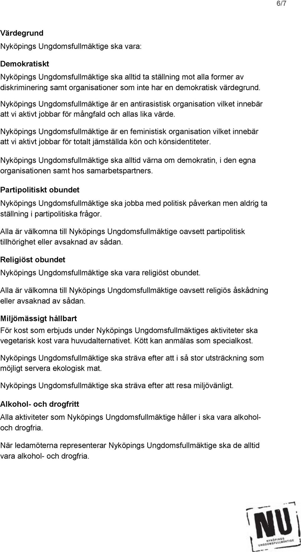 Nyköpings Ungdomsfullmäktige är en feministisk organisation vilket innebär att vi aktivt jobbar för totalt jämställda kön och könsidentiteter.