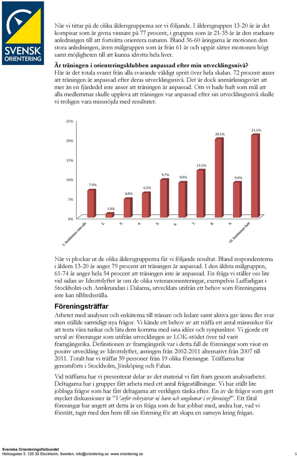 Bland 36-60 åringarna är motionen den stora anledningen, även målgruppen som är från 61 år och uppåt sätter motionen högt samt möjligheten till att kunna idrotta hela livet.