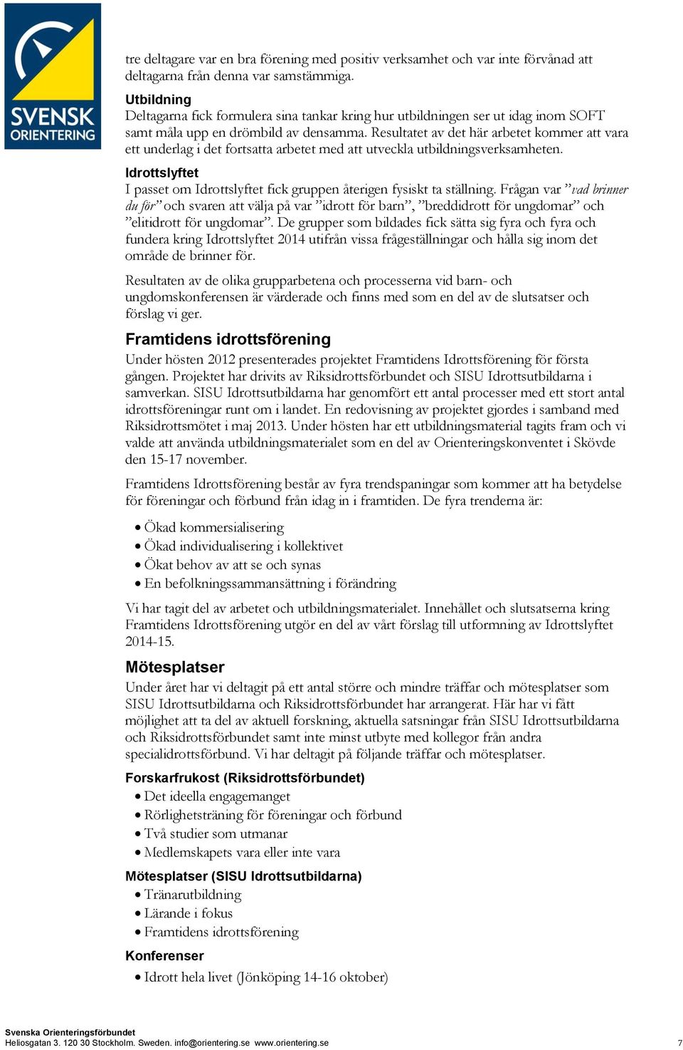 Resultatet av det här arbetet kommer att vara ett underlag i det fortsatta arbetet med att utveckla utbildningsverksamheten.