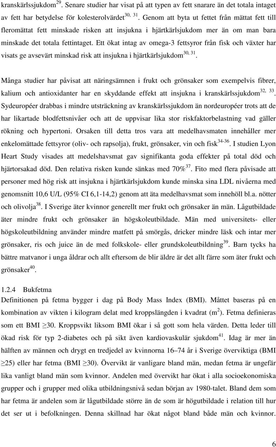 Ett ökat intag av omega-3 fettsyror från fisk och växter har visats ge avsevärt minskad risk att insjukna i hjärtkärlsjukdom 30, 31.