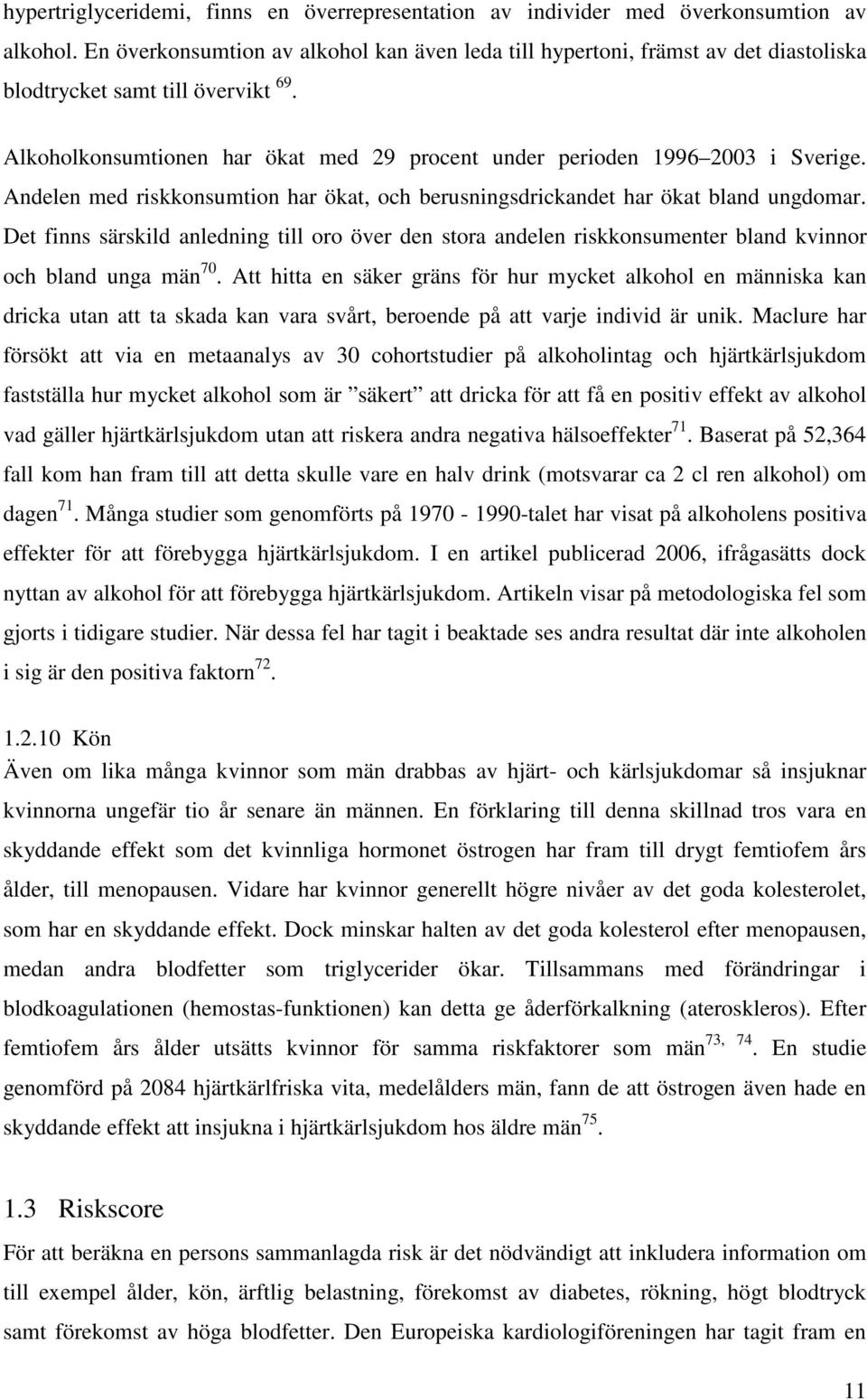 Andelen med riskkonsumtion har ökat, och berusningsdrickandet har ökat bland ungdomar. Det finns särskild anledning till oro över den stora andelen riskkonsumenter bland kvinnor och bland unga män 70.