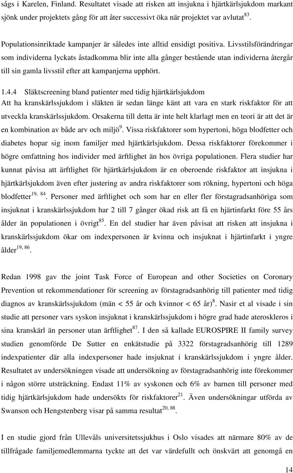 Livsstilsförändringar som individerna lyckats åstadkomma blir inte alla gånger bestående utan individerna återgår till sin gamla livsstil efter att kampanjerna upphört. 1.4.