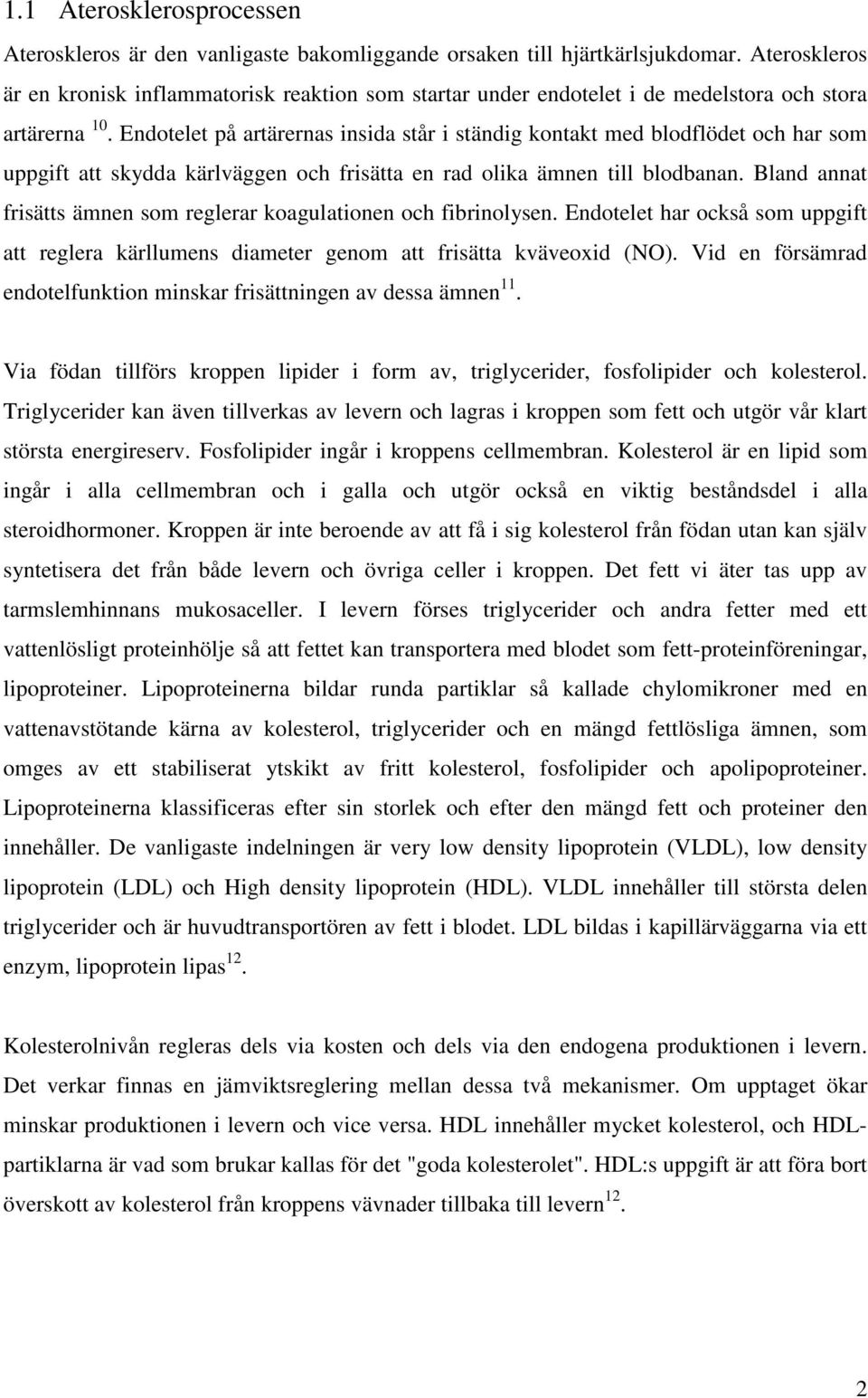 Endotelet på artärernas insida står i ständig kontakt med blodflödet och har som uppgift att skydda kärlväggen och frisätta en rad olika ämnen till blodbanan.