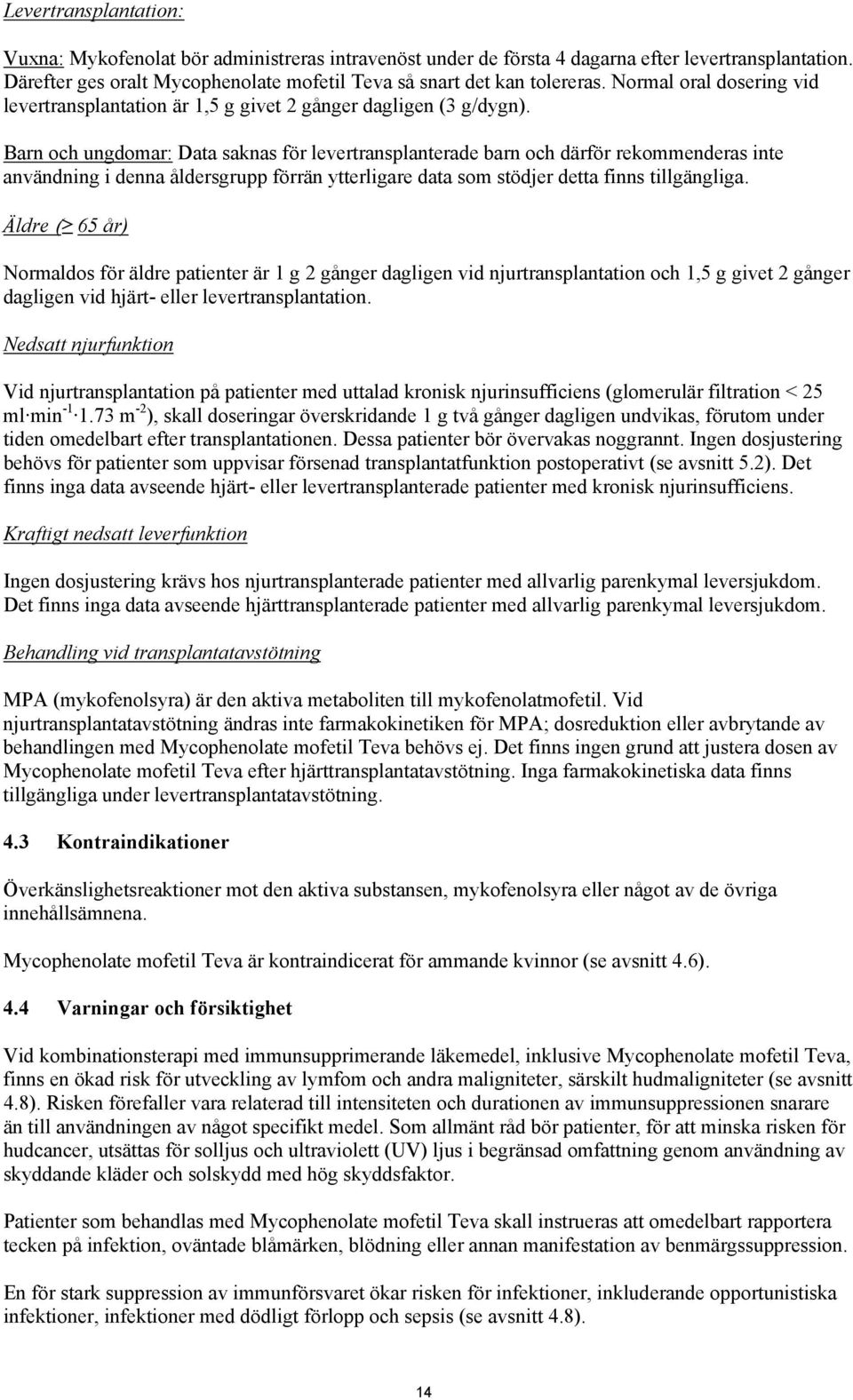 Barn och ungdomar: Data saknas för levertransplanterade barn och därför rekommenderas inte användning i denna åldersgrupp förrän ytterligare data som stödjer detta finns tillgängliga.