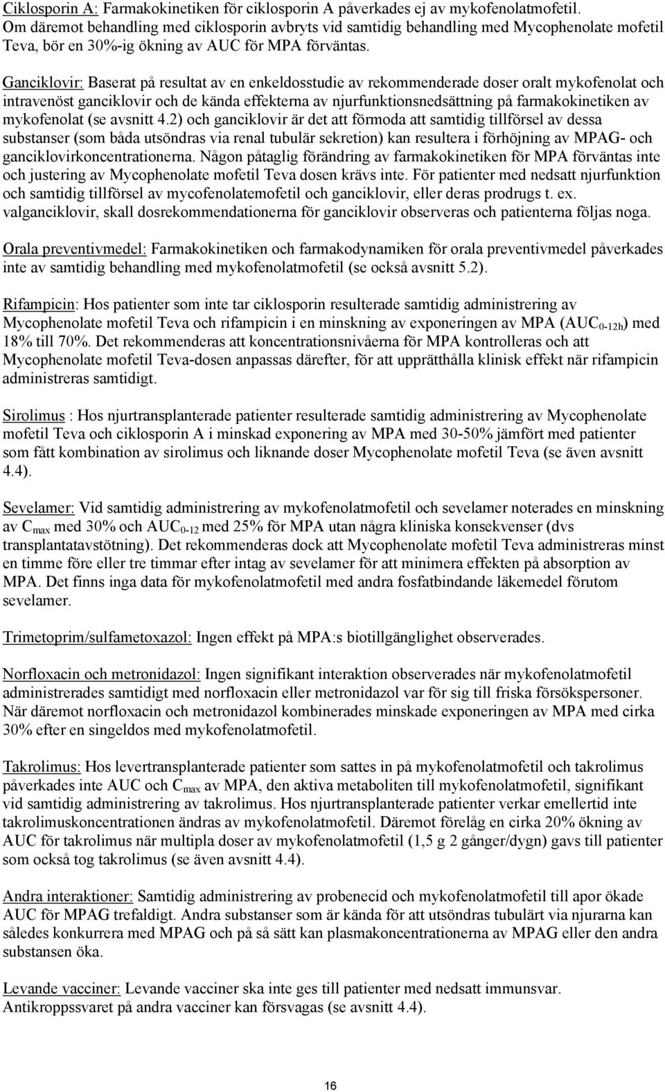 Ganciklovir: Baserat på resultat av en enkeldosstudie av rekommenderade doser oralt mykofenolat och intravenöst ganciklovir och de kända effekterna av njurfunktionsnedsättning på farmakokinetiken av