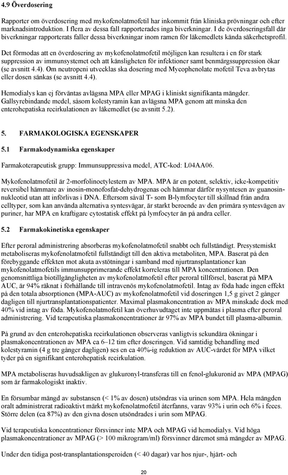 Det förmodas att en överdosering av mykofenolatmofetil möjligen kan resultera i en för stark suppression av immunsystemet och att känsligheten för infektioner samt benmärgssuppression ökar (se