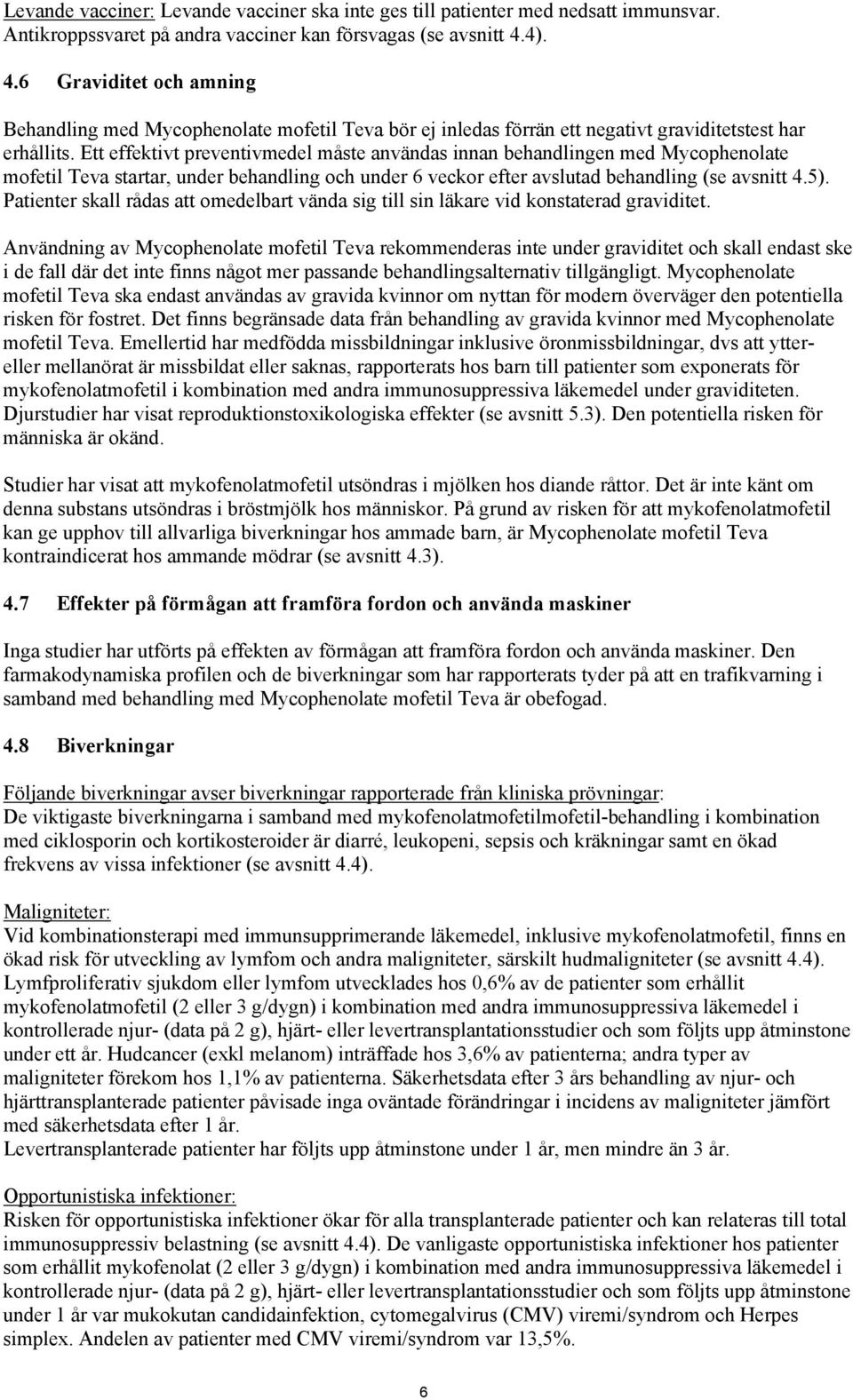 Ett effektivt preventivmedel måste användas innan behandlingen med Mycophenolate mofetil Teva startar, under behandling och under 6 veckor efter avslutad behandling (se avsnitt 4.5).