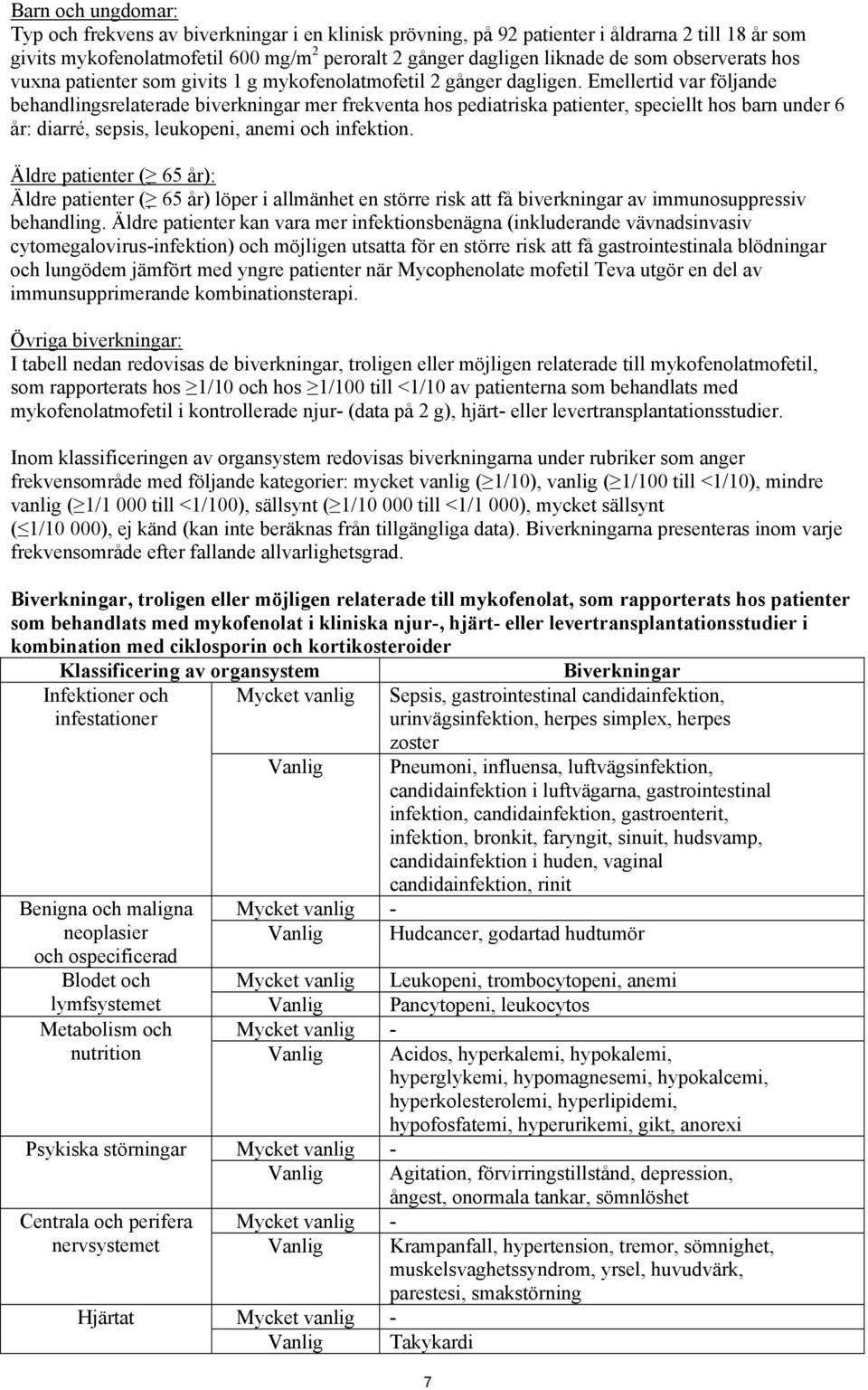 Emellertid var följande behandlingsrelaterade biverkningar mer frekventa hos pediatriska patienter, speciellt hos barn under 6 år: diarré, sepsis, leukopeni, anemi och infektion.