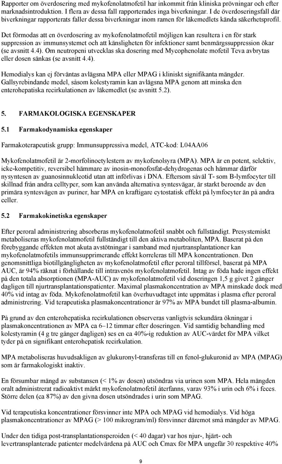 Det förmodas att en överdosering av mykofenolatmofetil möjligen kan resultera i en för stark suppression av immunsystemet och att känsligheten för infektioner samt benmärgssuppression ökar (se