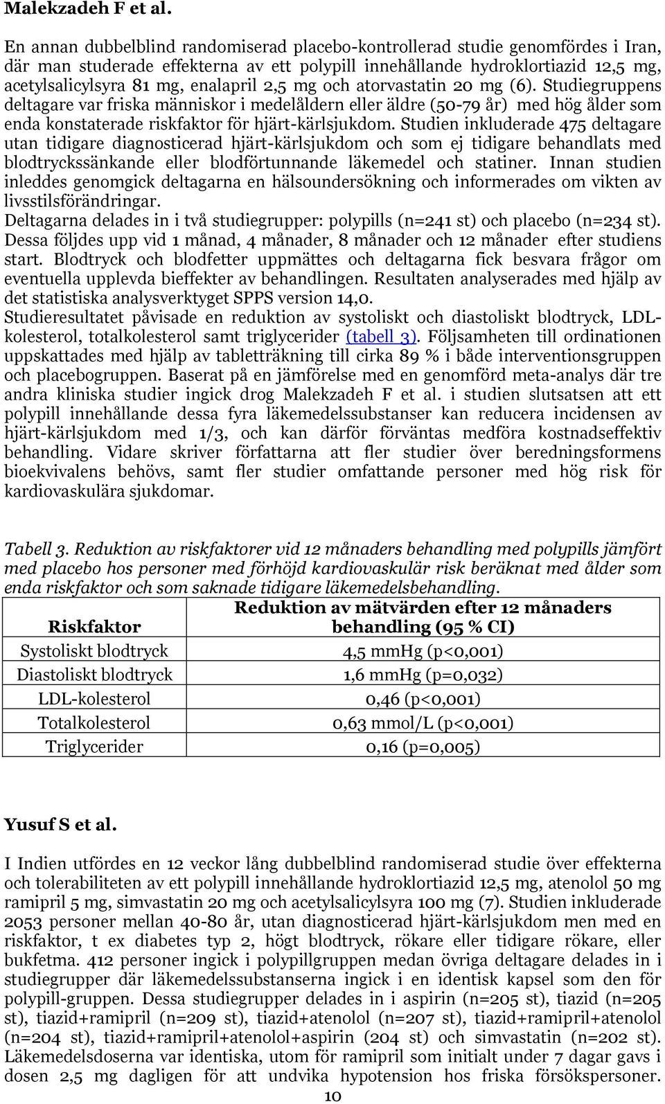 2,5 mg och atorvastatin 20 mg (6). Studiegruppens deltagare var friska människor i medelåldern eller äldre (50-79 år) med hög ålder som enda konstaterade riskfaktor för hjärt-kärlsjukdom.